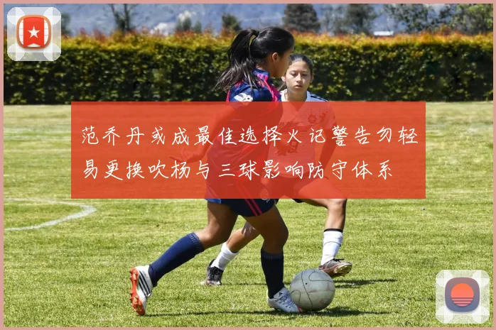 范乔丹或成最佳选择火记警告勿轻易更换吹杨与三球影响防守体系