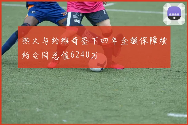 热火与约维奇签下四年全额保障续约合同总值6240万