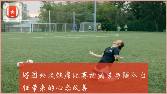 塔图姆谈缺席比赛的痛苦与随队出征带来的心态改善