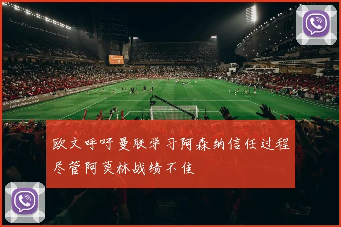 欧文呼吁曼联学习阿森纳信任过程尽管阿莫林战绩不佳