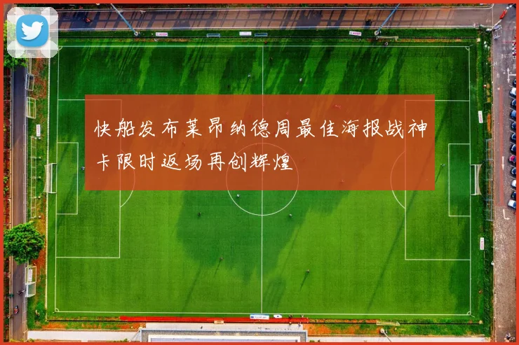 快船发布莱昂纳德周最佳海报战神卡限时返场再创辉煌
