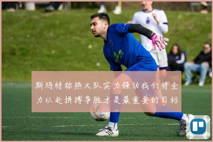 斯玛特称热火队实力强劲我们将全力以赴拼搏争胜才是最重要的目标
